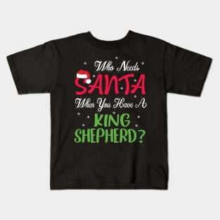 Who Needs Santa When You Have A King Shepherd Dog Christmas Kids T-Shirt